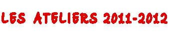 L E S    A T E L I E R S   2 0 1 1 - 2 0 1 2